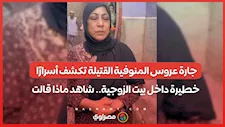 جارة عروس المنوفية القتيلة تكشف أسرارًا خطيرة داخل بيت الزوجية.. شاهد ماذا قالت