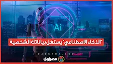 يستغل نقاط ضعفك.. الذكاء الاصطناعي يجمع بيانتك الشخصية وخبير يكشف المخاطر