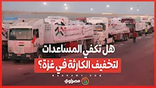 لليوم الثاني... هل تكفي المساعدات لتخفيف الكارثة في غزة؟