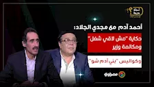 أحمد آدم يظهر بعد غياب مع مجدي الجلاد: حكاية "مش لاقي شغل" ومكالمة وزير وكواليس "بني آدم شو"- ج 1