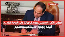 قضي الأمر| السيسي يصدق نهائيًّا على الإيجار القديم.. قيمة إيجارية جديدة الشهر المقبل.