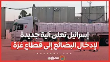 إسرائيل تعلن آلية جديدة لإدخال البضائع إلى قطاع غزة