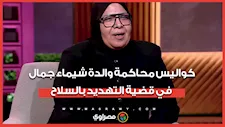 التحفظ عليها لآخر الجلسة.. كواليس محاكمة والدة "شيماء جمال" في قضية التــهديد بالسـلاح
