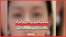 محكمة صينية تلزم امرأة بالاعتذار لزوجها الخائن.. كيف استغلت الحدث لصالحها؟ 