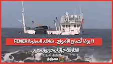 11 يومًا تُصارع الأمواج.. شاهد السفينة FENER الغارقة جزئيًا ببحر بورسعيد ...