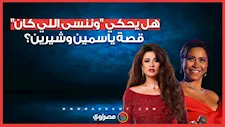 هل يحكي "وننسى اللي كان" قصة الفنانتين ياسمين وشيرين؟.. مؤلف العمل يجيب على السؤال