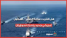 هل اقتربت ساعة الصفر؟.. أسطول أمريكي جديد يتحرك نحو إيران