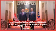 رئيس وزراء ماليزيا: مصر ساهمت في تعليم آلاف الطلاب الماليزيين لسنوات