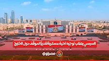 السيسي يطلب توجيه تحية عسكرية تقديرًا لموقف دول الخليج