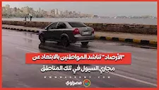 "الأرصاد" تناشد المواطنين بالابتعاد عن مجاري السيول في تلك المناطق