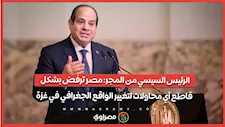الرئيس السيسي من المجر: مصر ترفض بشكل قاطع أي محاولات لتغيير الواقع الجغرافي في غزة