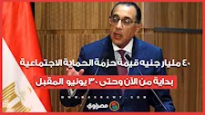 رئيس الوزراء: 40 مليار جنيه قيمة حزمة الحماية الاجتماعية بداية من الآن وحتى 30 يونيو المقبل