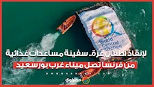 لإنقاذ أطفال غزة.. سفينة مساعدات غذائية من فرنسا تصل ميناء غرب بورسعيد