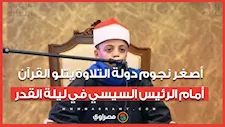 تلاوة خاشعة لعبد الله عبد الموجود أصغر نجوم دولة التلاوة أمام الرئيس السيسي باحتفالية ليلة القدر