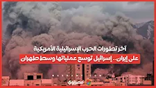 آخر تطورات الحرب الإسرائيلية الأمريكية على إيران.. إسرائيل توسع