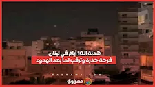هدنة الـ10 أيام في لبنان   فرحة حذرة وترقب لما بعد الهدوء