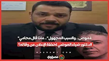 "غموض.. والسبب المجهول".. ماذا قال محامي الدكتور ضياء العوضي لحظة الإعلان عن وفاته؟
