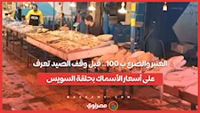 العنبر والصرع ب 100.. قبل وقف الصيد تعرف على أسعار الأسماك بحلقة السويس