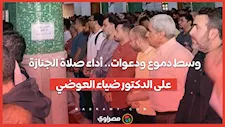 وسط دموع ودعوات.. أداء صلاة الجنازة على الدكتور ضياء العوضي