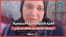 "قولت لبنتها شمميها بصلة".. انهيار شقيقة قتيلة المنوفية: "جوزها قتلها وغطّاها