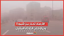"شبورة مائية ورياح نشطة".. تفاصيل حالة الطقس خلال الأيام المقبلة