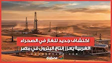 330 مليار قدم غاز.. كشف جديد لشركة عجيبة للبترول بالصحراء الغربية