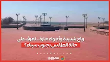 رياح شديدة وأجواء حارة.. تعرف على حالة الطقس بجنوب سيناء؟