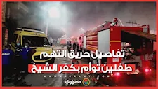 من ذوي الاحتياجات..تفاصيل حريق التهم طفلين توأم بكفر الشيخ