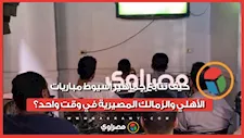  من قلب الصعيد.. كيف تتابع جماهير أسيوط مباريات الأهلي والزمالك المصيرية في وقت واحد؟