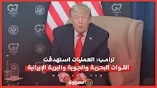 ترامب: العمليات استهدفت القوات البحرية والجوية والبرية الإيرانية