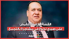 القصة الكاملة للقبض على صبري نخوخ في مشاجرة بالتجمع.. ما السبب؟