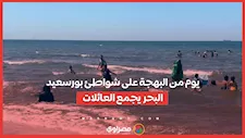 يوم من البهجة على شواطئ بورسعيد.. البحر يجمع العائلات