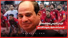 الرئيس السيسي لبعثة المنتخب: قدمتم أداء مشرف بشهادة الجميع