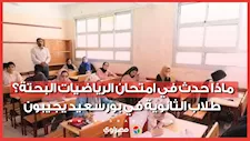 ماذا حدث في امتحان الرياضيات البحتة؟.. طلاب الثانوية في بورسعيد يجيبون
