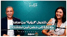متى تتحول "الرؤية" من ساحة معركة إلى حضن آمن لطفلك؟.. د. منى رضا تجيب