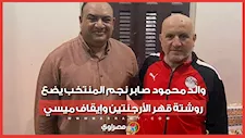 والد محمود صابر نجم المنتخب يضع روشتة قهر الأرجنتين وإيقاف ميسي