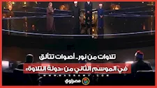 تلاوات من نور.. أصوات قرآنية عذبة تتألق في الموسم الثاني من «دولة التلاوة» بالإسماعيلية