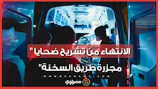 دموع امام المشرحة.. الانتهاء من تشريح ضحايا "مجزرة طريق السخنة" والجاني يكشف مفاجآت أمام النيابة