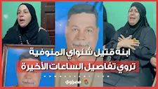 ابنة قتيل شنواي المنوفية تروي تفاصيل الساعات الأخيرة: كنا بنجهز لفرح اتحول لجنازة