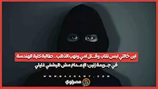 ابن خالتي لبس نقاب وقـ ـتل امي ونهب الذهب.. طالبة كلية الهندسة في جـ ـريمة زنين: الإعـ ـدام مش هيشفي غليلي