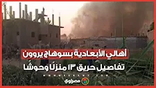 "خسرنا كل حاجة وشقى عمرنا راح".. أهالي الأبعادية بسوهاج يروون تفاصيل حريق 13 منزلًا وحوشًا