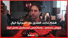 هشام ماجد: التعديل على مسرحية خيال مريض مستمر.. ومتحمس لمسلسل عامل ميت