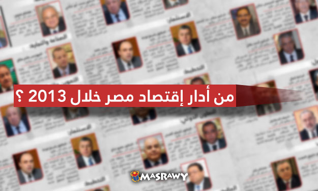 19 شخصية أدارت اقتصاد مصر خلال 2013