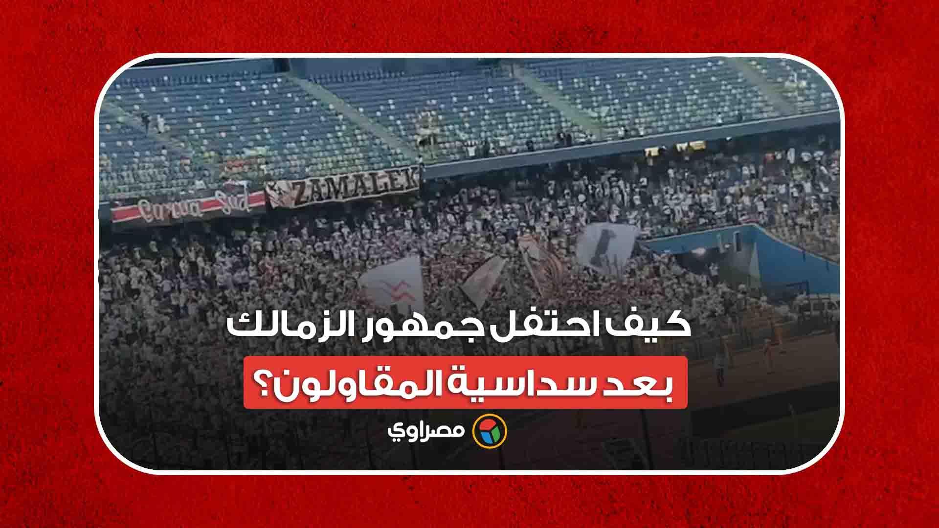 كيف احتفل جمهور الزمالك بعد سداسية المقاولون؟