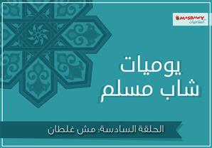يوميات شاب مسلم: ح ٦ - مش غلطان