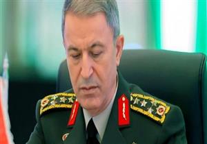 وزير الدفاع التركي: نرغب في علاقات جيدة مع مصر واليونان ودول الجوار