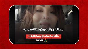 أتمنى أن يصل له الفيديو.. رسالة مؤثرة من فتاة سورية لشاب مصري مجهول