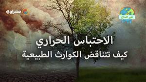 تغير المناخ | الاحتباس الحراري.. كيف تتناقض الكوارث الطبيعية وتترابط في الوقت ذاته؟
