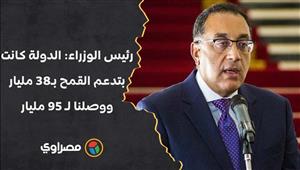 رئيس الوزراء: الدولة كانت بتدعم القمح بـ38 مليار ووصلنا لـ 95 مليار.. ولم نقترب من سعر الخبز