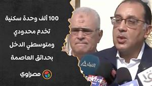 رئيس الوزراء: 100 ألف وحدة سكنية تخدم محدودي ومتوسطي الدخل بحدائق العاصمة